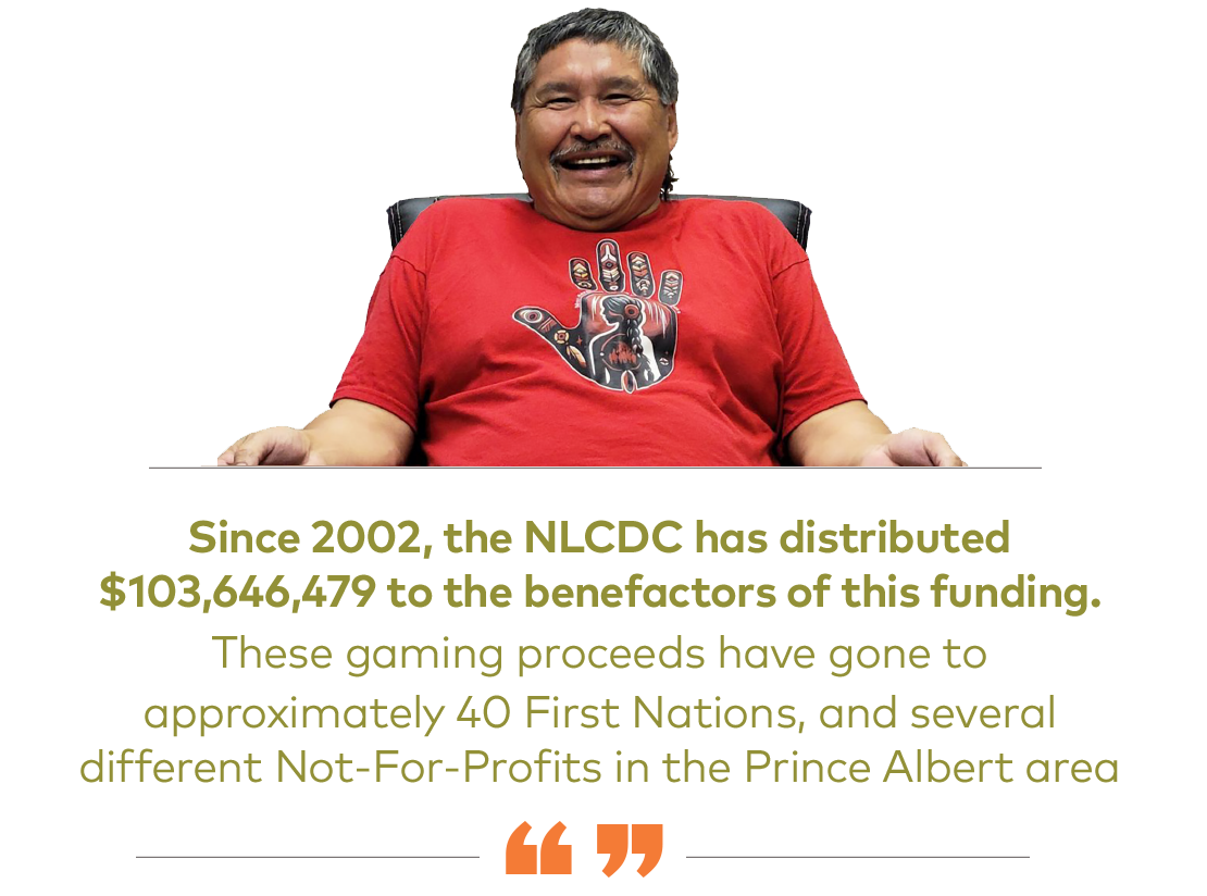 Since 2002, the NLCDC has distributed $103,646,479 to the benefactors of this funding. These gaming proceeds have gone to approximately 40 First Nations, and several different Not-For-Profits in the Prince Albert area